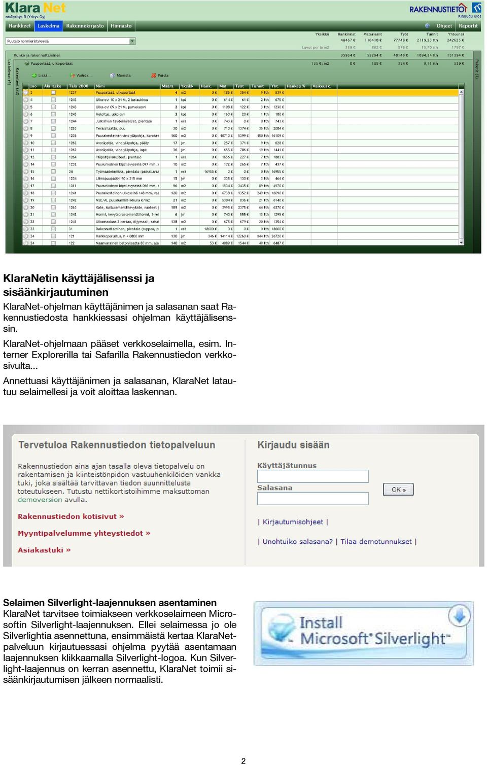 .. Annettuasi käyttäjänimen ja salasanan, KlaraNet latautuu selaimellesi ja voit aloittaa laskennan.