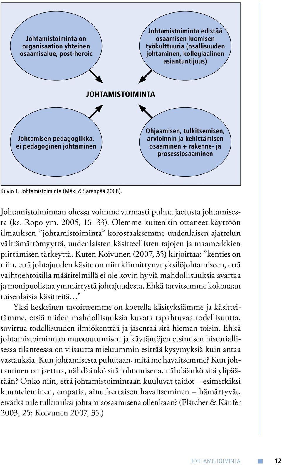 Johtamistoiminnan ohessa voimme varmasti puhua jaetusta johtamisesta (ks. Ropo ym. 2005, 16 33).