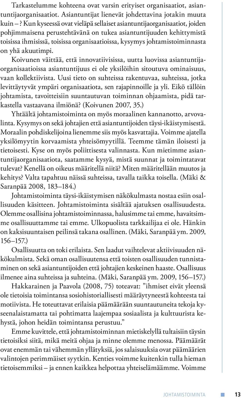 johtamistoiminnasta on yhä akuutimpi. Koivunen väittää, että innovatiivisissa, uutta luovissa asiantuntijaorganisaatioissa asiantuntijuus ei ole yksilöihin sitoutuva ominaisuus, vaan kollektiivista.