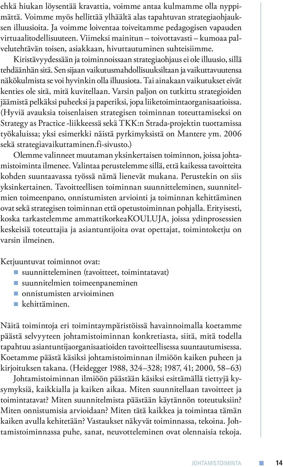 Kiristävyydessään ja toiminnoissaan strategiaohjaus ei ole illuusio, sillä tehdäänhän sitä. Sen sijaan vaikutusmahdollisuuksiltaan ja vaikuttavuutensa näkökulmista se voi hyvinkin olla illuusiota.