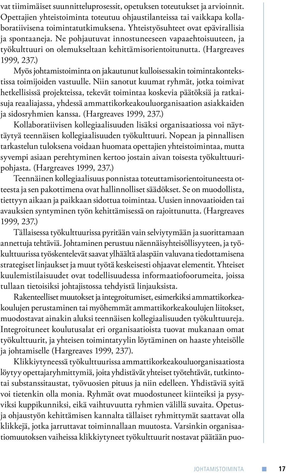 ) Myös johtamistoiminta on jakautunut kulloisessakin toimintakontekstissa toimijoiden vastuulle.