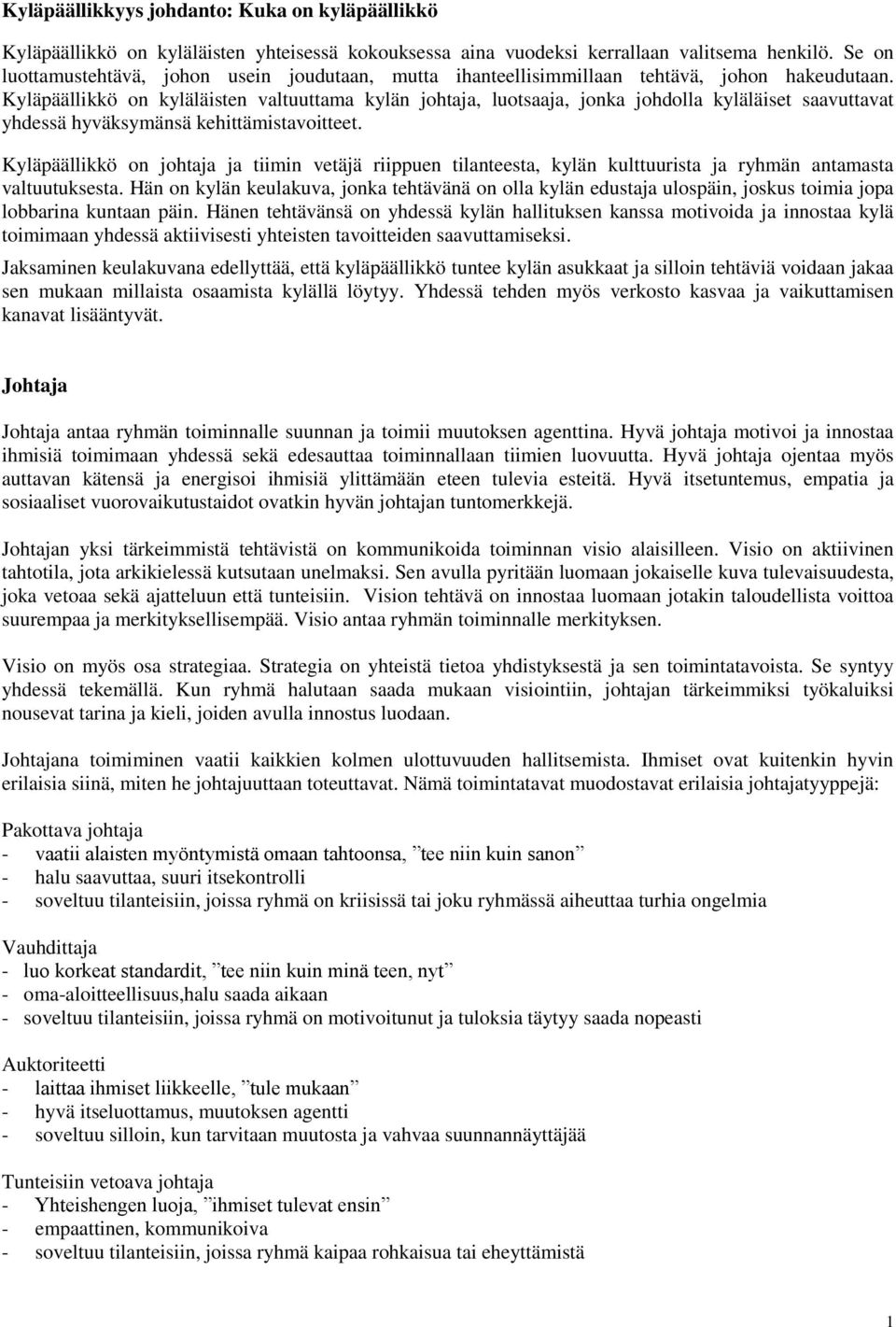 Kyläpäällikkö on kyläläisten valtuuttama kylän johtaja, luotsaaja, jonka johdolla kyläläiset saavuttavat yhdessä hyväksymänsä kehittämistavoitteet.