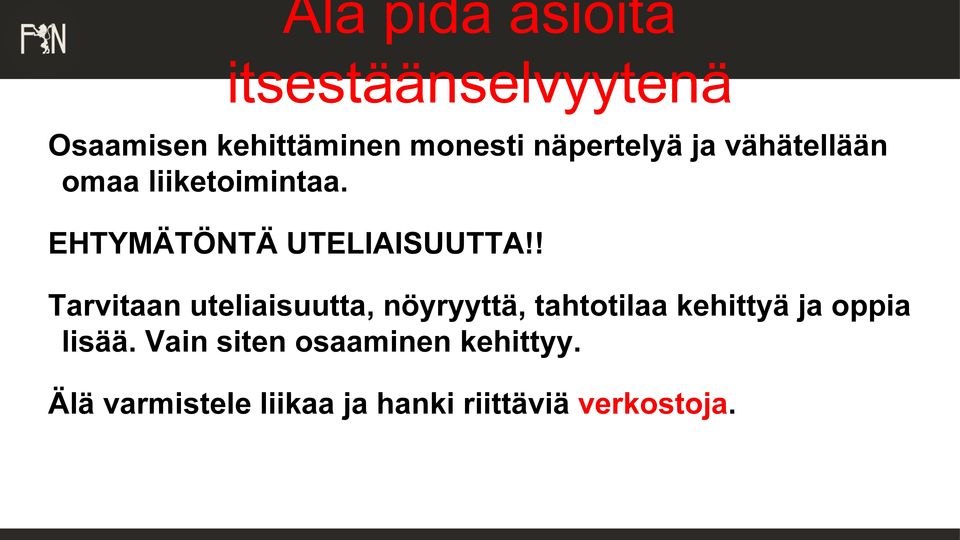 ! Tarvitaan uteliaisuutta, nöyryyttä, tahtotilaa kehittyä ja oppia lisää.