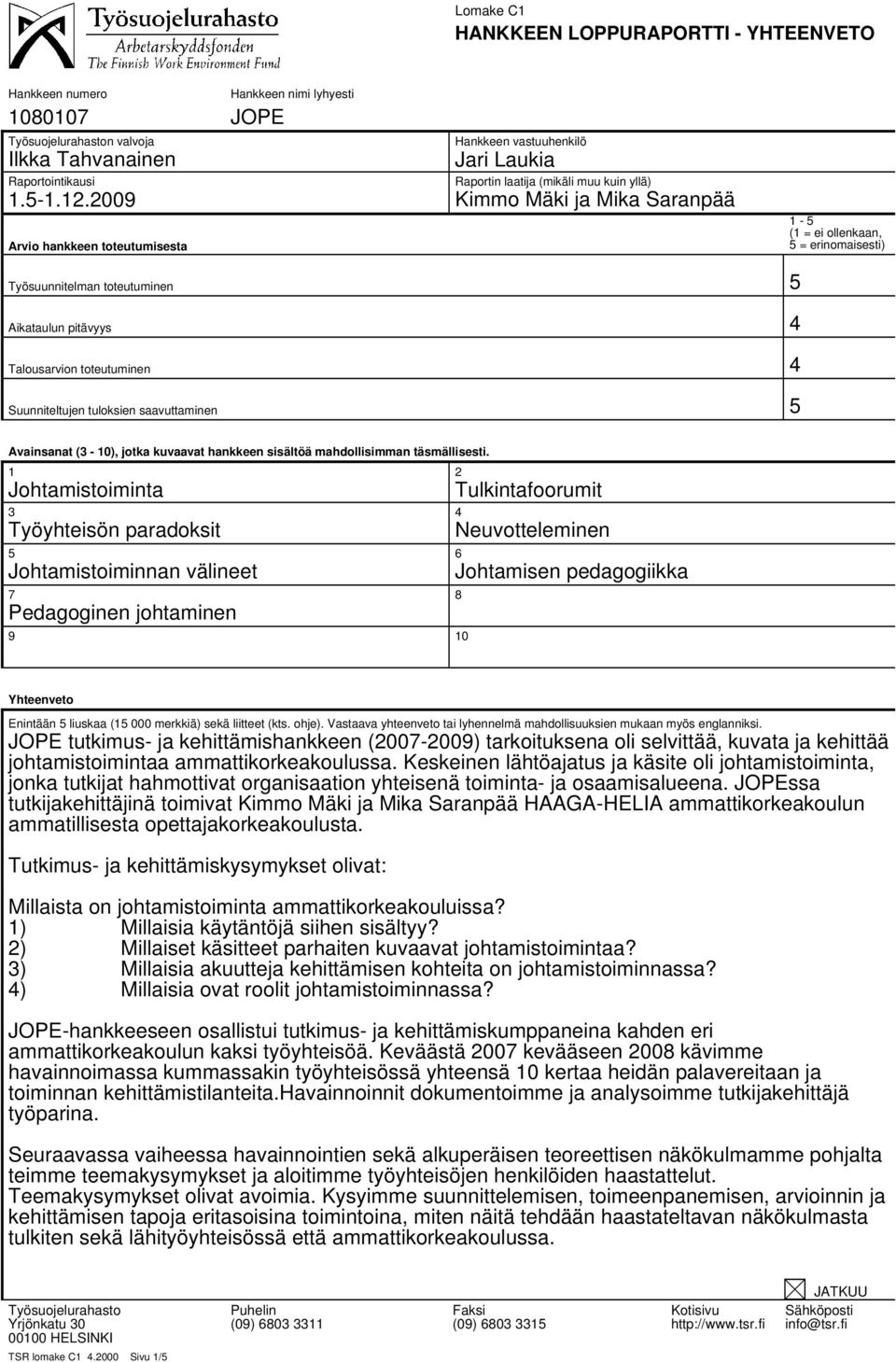erinomaisesti) Työsuunnitelman toteutuminen 5 Aikataulun pitävyys 4 Talousarvion toteutuminen 4 Suunniteltujen tuloksien saavuttaminen 5 Avainsanat (3-10), jotka kuvaavat hankkeen sisältöä