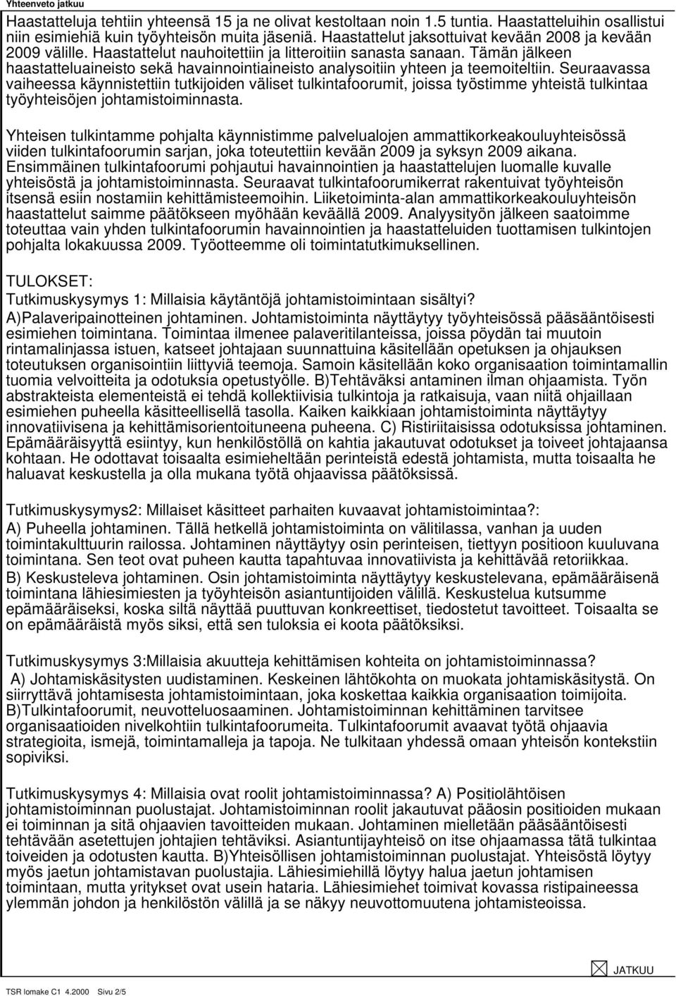 Tämän jälkeen haastatteluaineisto sekä havainnointiaineisto analysoitiin yhteen ja teemoiteltiin.