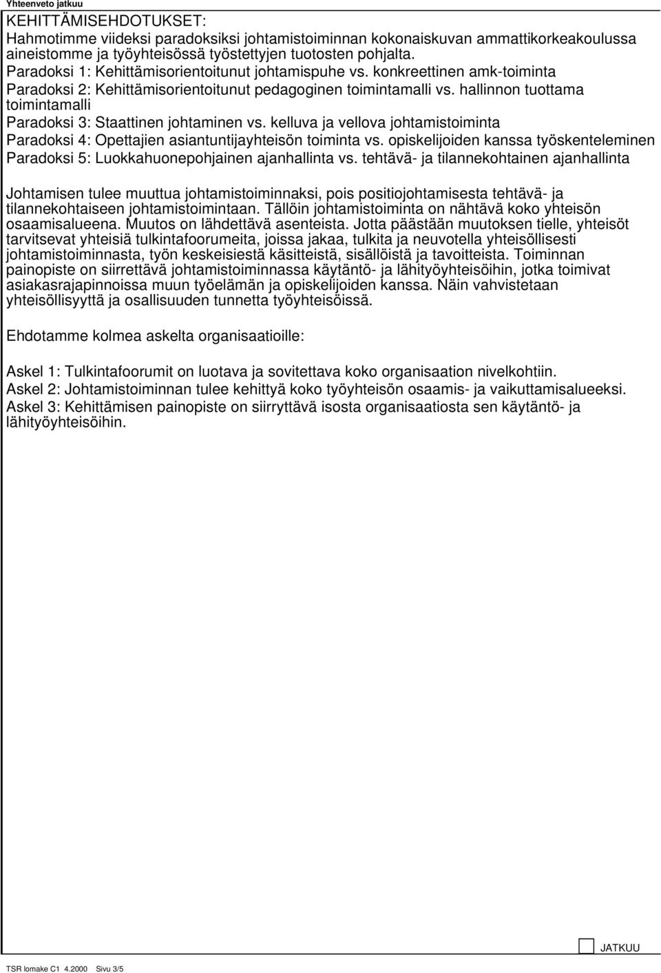 hallinnon tuottama toimintamalli Paradoksi 3: Staattinen johtaminen vs. kelluva ja vellova johtamistoiminta Paradoksi 4: Opettajien asiantuntijayhteisön toiminta vs.