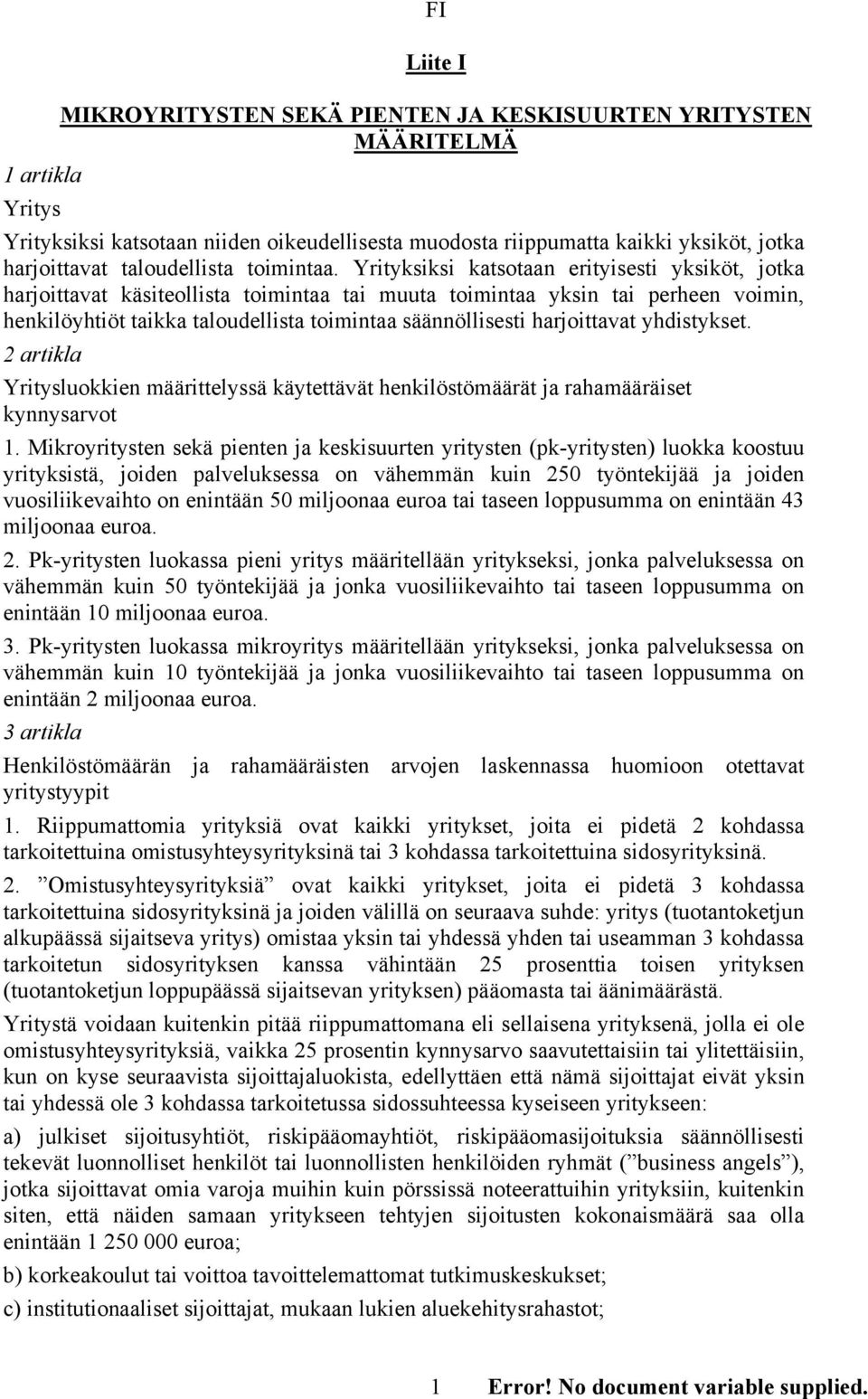 Yrityksiksi katsotaan erityisesti yksiköt, jotka harjoittavat käsiteollista toimintaa tai muuta toimintaa yksin tai perheen voimin, henkilöyhtiöt taikka taloudellista toimintaa säännöllisesti