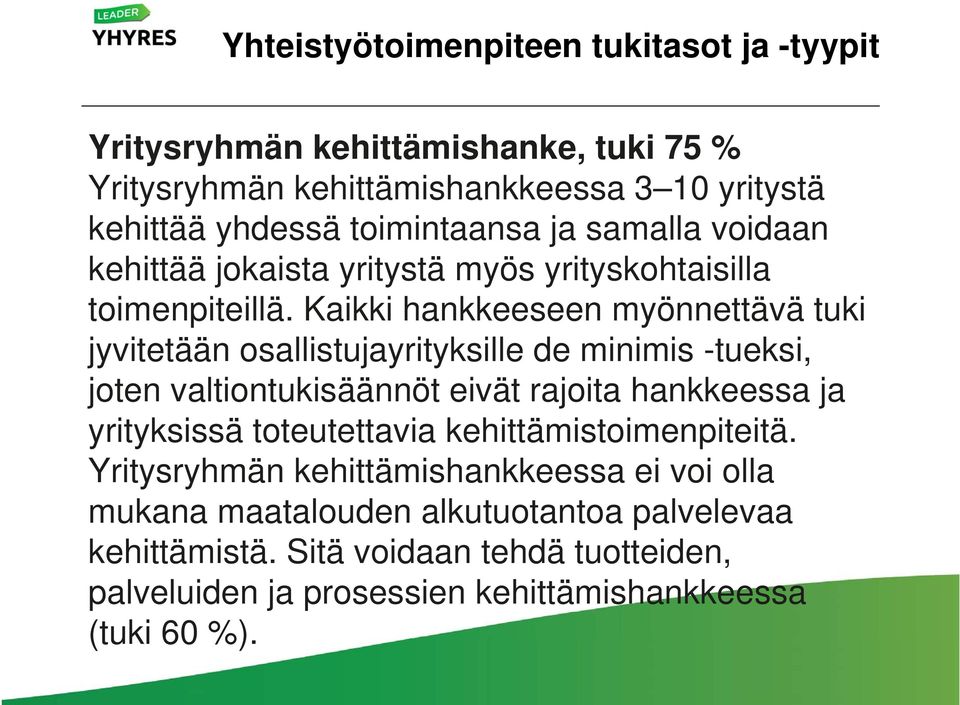 Kaikki hankkeeseen myönnettävä tuki jyvitetään osallistujayrityksille de minimis -tueksi, joten valtiontukisäännöt eivät rajoita hankkeessa ja yrityksissä