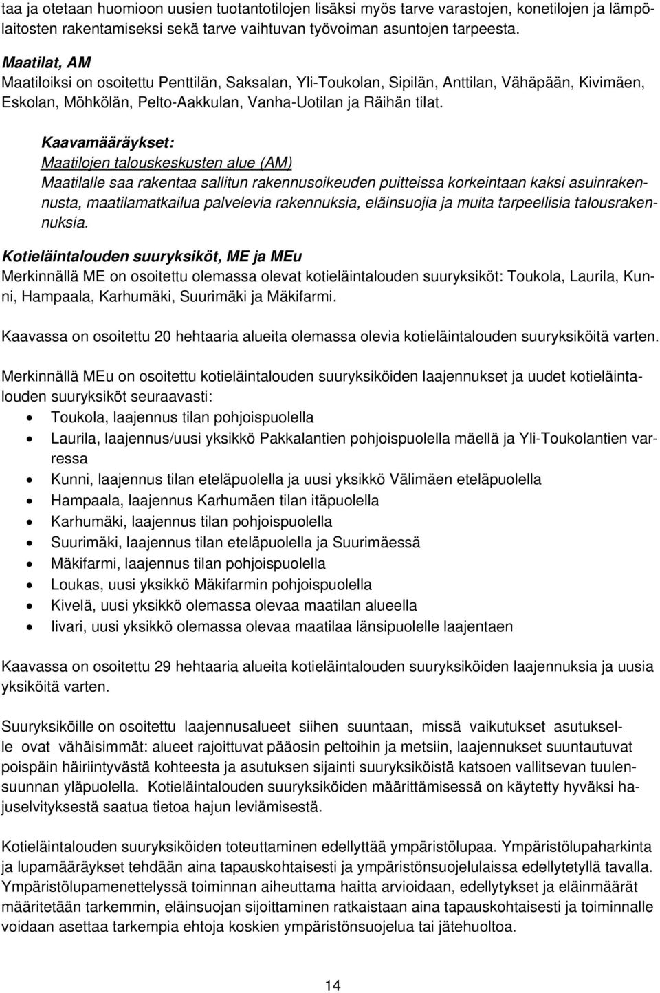 Kaavamääräykset: Maatilojen talouskeskusten alue (AM) Maatilalle saa rakentaa sallitun rakennusoikeuden puitteissa korkeintaan kaksi asuinrakennusta, maatilamatkailua palvelevia rakennuksia,