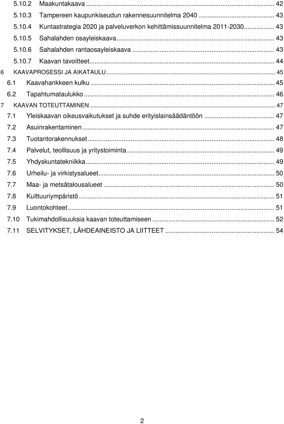 .. 47 7.1 Yleiskaavan oikeusvaikutukset ja suhde erityislainsäädäntöön... 47 7.2 Asuinrakentaminen... 47 7.3 Tuotantorakennukset... 48 7.4 Palvelut, teollisuus ja yritystoiminta... 49 7.