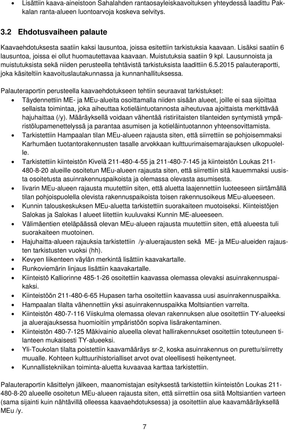 Muistutuksia saatiin 9 kpl. Lausunnoista ja muistutuksista sekä niiden perusteella tehtävistä tarkistuksista laadittiin 6.5.