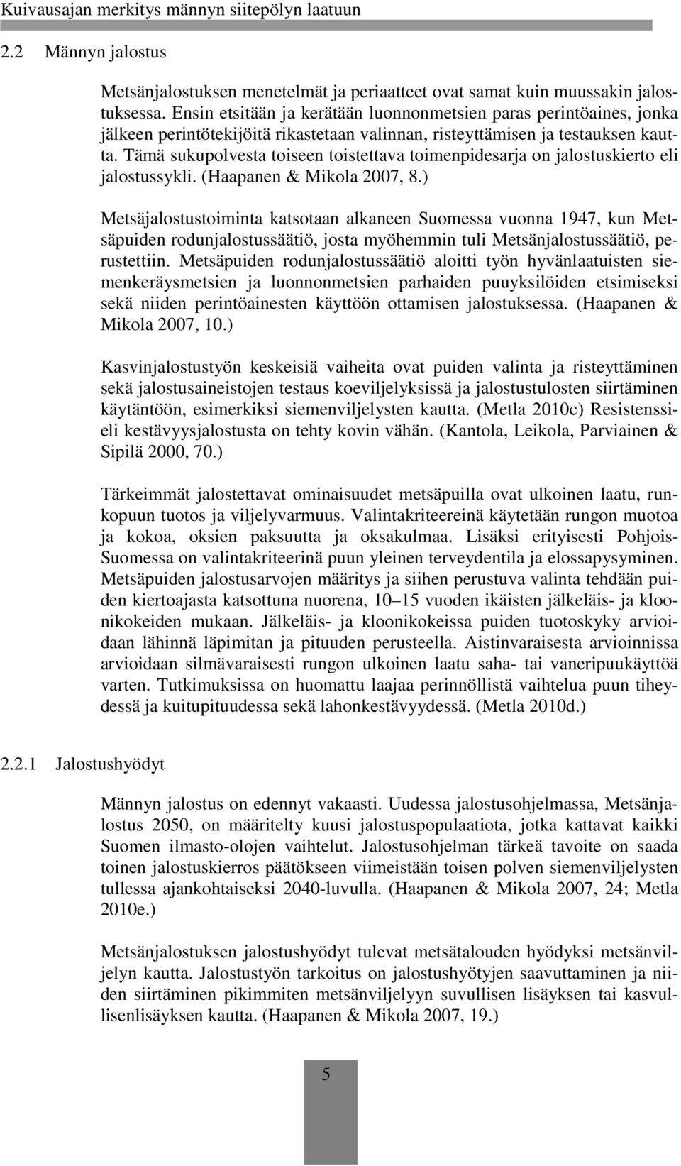 Tämä sukupolvesta toiseen toistettava toimenpidesarja on jalostuskierto eli jalostussykli. (Haapanen & Mikola 2007, 8.