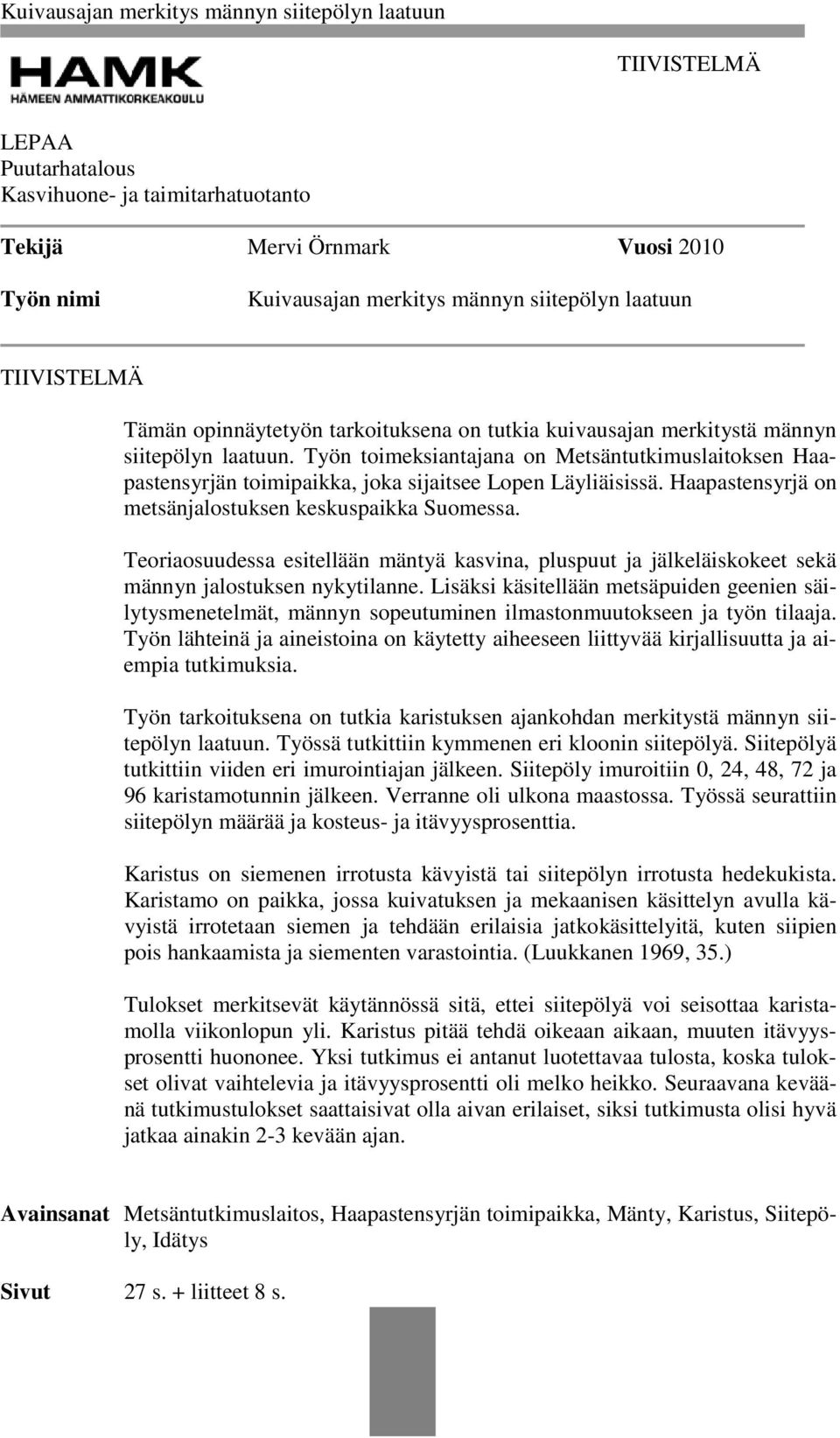 Haapastensyrjä on metsänjalostuksen keskuspaikka Suomessa. Teoriaosuudessa esitellään mäntyä kasvina, pluspuut ja jälkeläiskokeet sekä männyn jalostuksen nykytilanne.