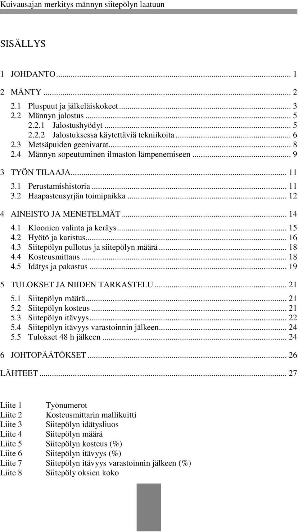 .. 14 4.1 Kloonien valinta ja keräys... 15 4.2 Hyötö ja karistus... 16 4.3 Siitepölyn pullotus ja siitepölyn määrä... 18 4.4 Kosteusmittaus... 18 4.5 Idätys ja pakastus.