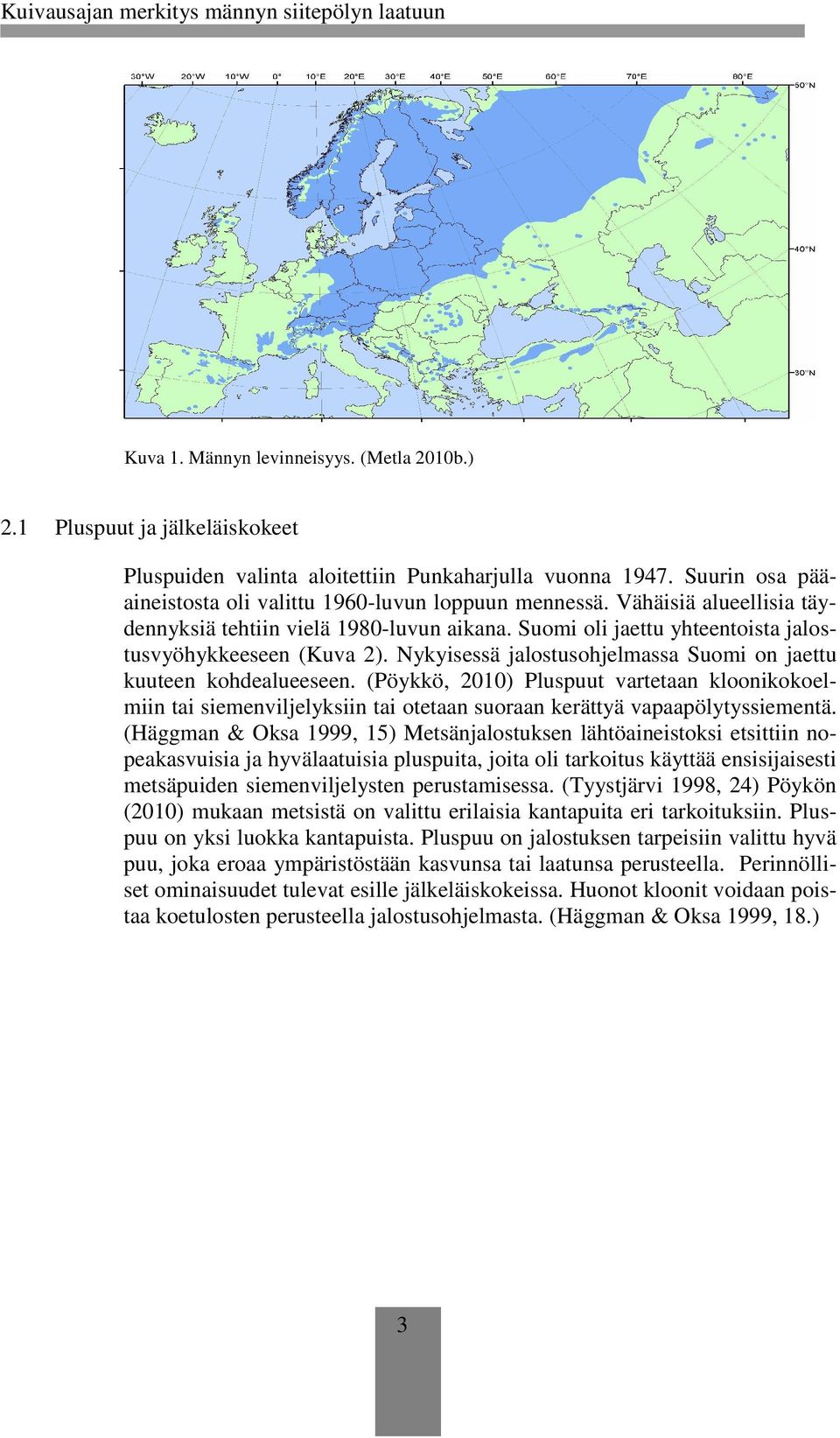 (Pöykkö, 2010) Pluspuut vartetaan kloonikokoelmiin tai siemenviljelyksiin tai otetaan suoraan kerättyä vapaapölytyssiementä.