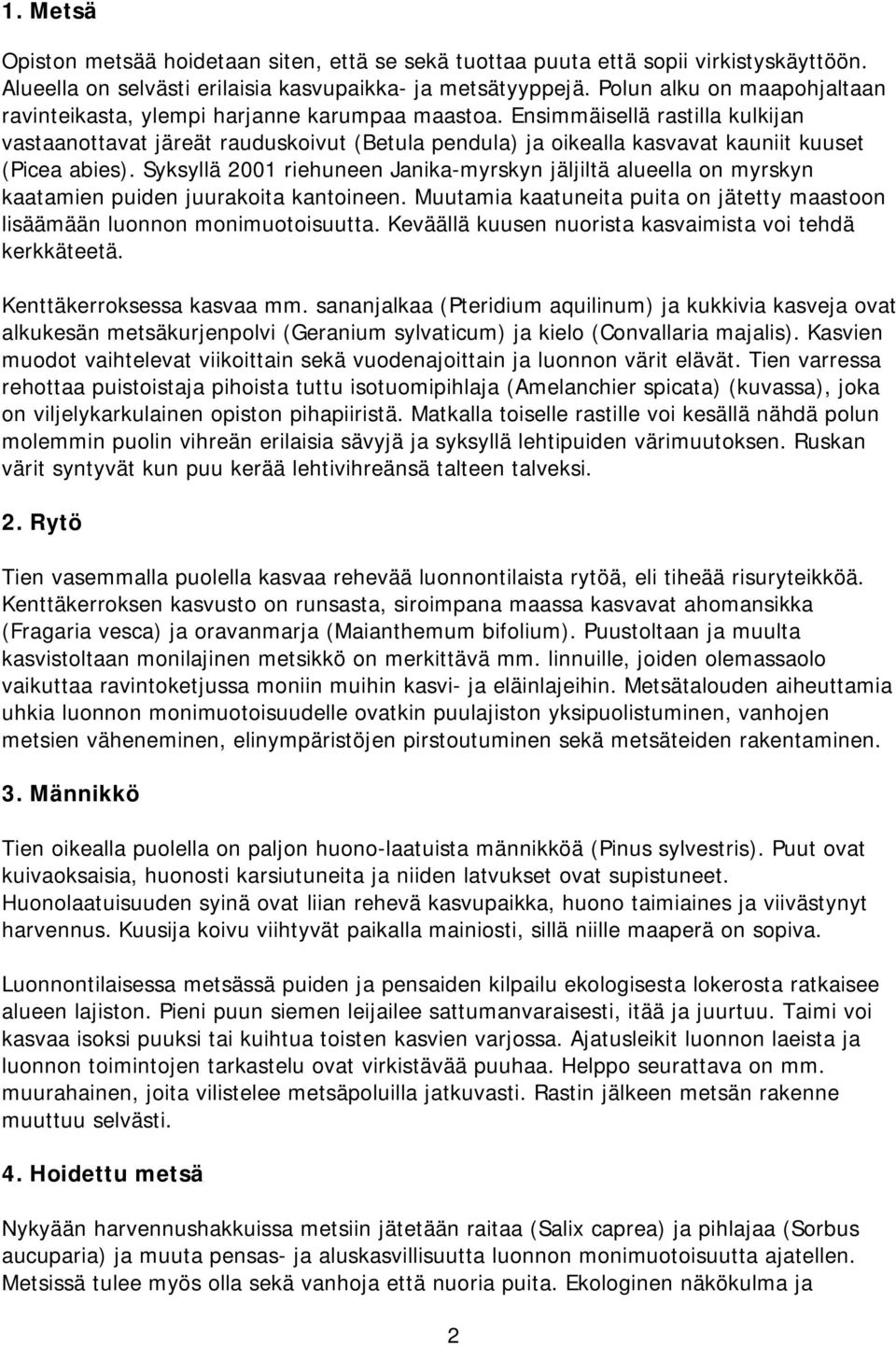 Ensimmäisellä rastilla kulkijan vastaanottavat järeät rauduskoivut (Betula pendula) ja oikealla kasvavat kauniit kuuset (Picea abies).