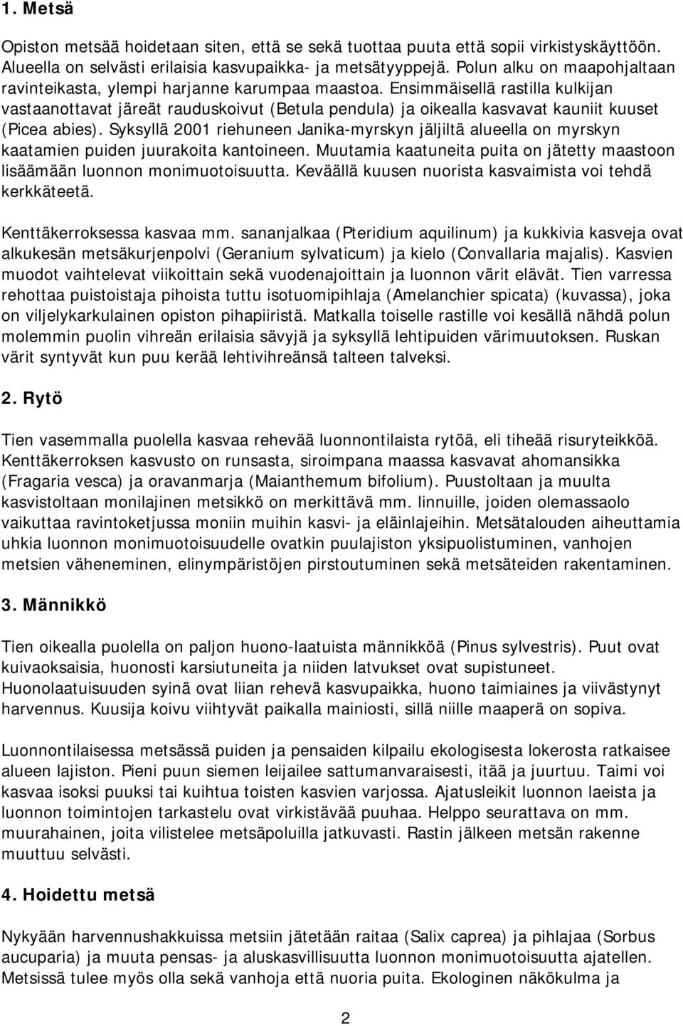 Ensimmäisellä rastilla kulkijan vastaanottavat järeät rauduskoivut (Betula pendula) ja oikealla kasvavat kauniit kuuset (Picea abies).