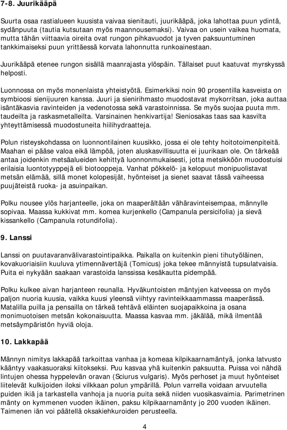 Juurikääpä etenee rungon sisällä maanrajasta ylöspäin. Tällaiset puut kaatuvat myrskyssä helposti. Luonnossa on myös monenlaista yhteistyötä.