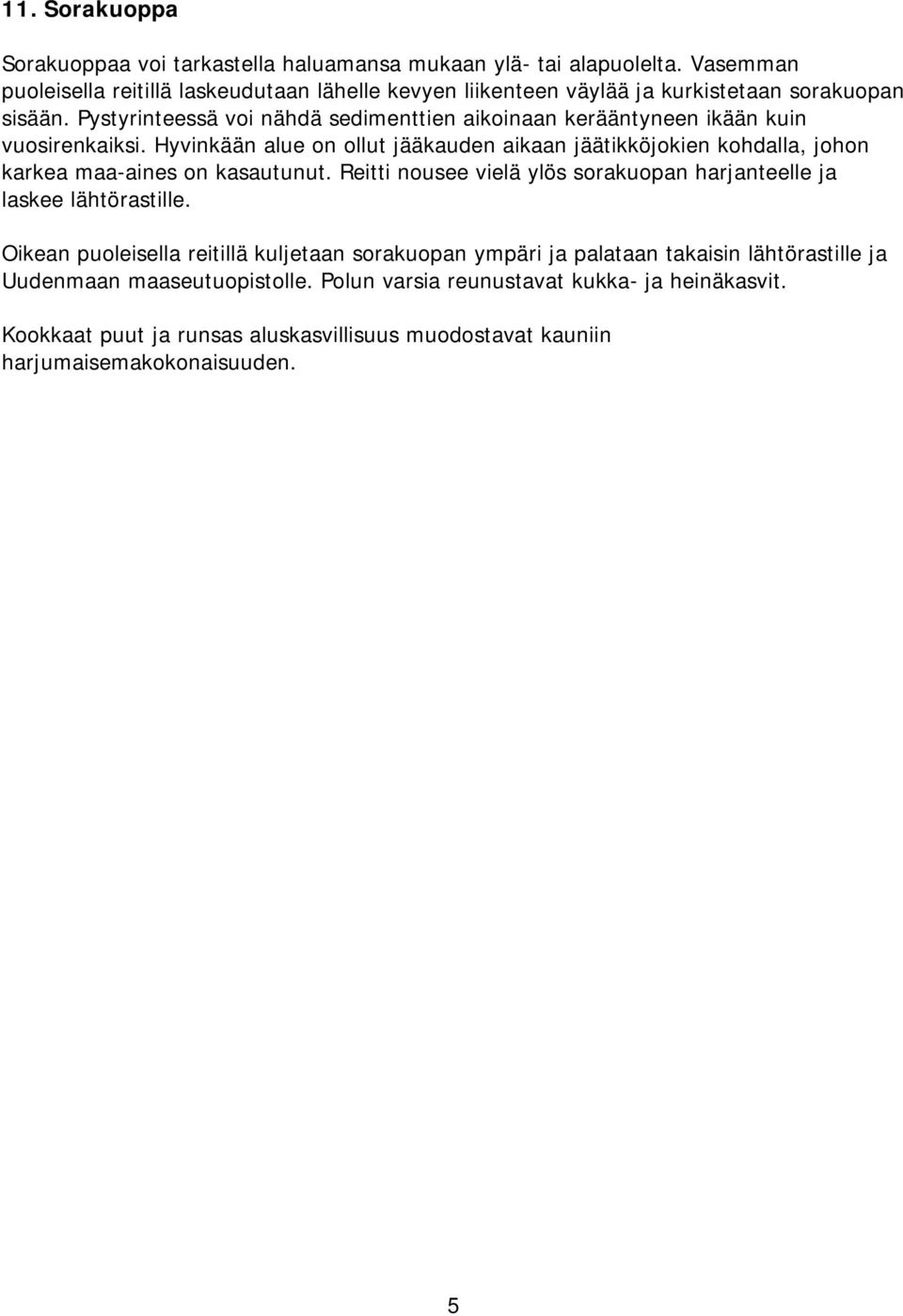 Pystyrinteessä voi nähdä sedimenttien aikoinaan kerääntyneen ikään kuin vuosirenkaiksi.