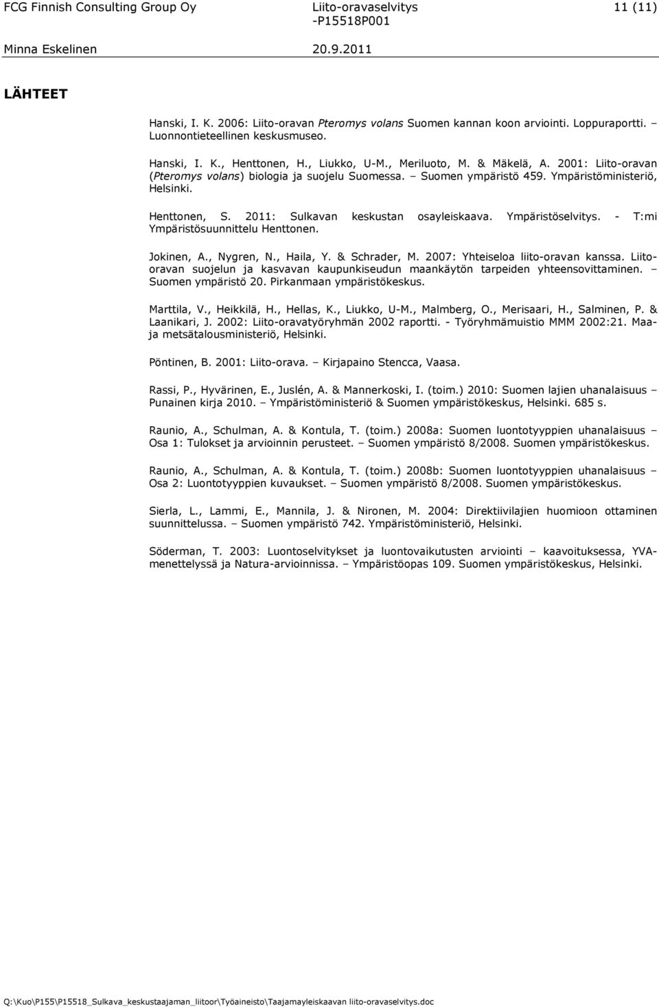 Henttonen, S. 2011: Sulkavan keskustan osayleiskaava. Ympäristöselvitys. - T:mi Ympäristösuunnittelu Henttonen. Jokinen, A., Nygren, N., Haila, Y. & Schrader, M. 2007: Yhteiseloa liito-oravan kanssa.