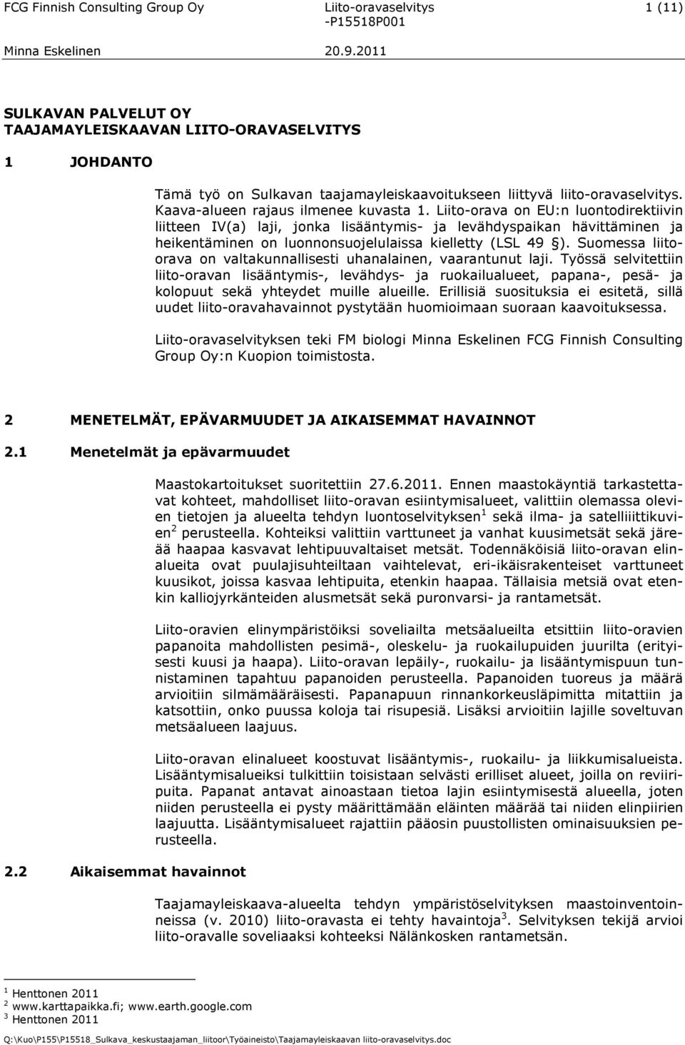 Liito-orava on EU:n luontodirektiivin liitteen IV(a) laji, jonka lisääntymis- ja levähdyspaikan hävittäminen ja heikentäminen on luonnonsuojelulaissa kielletty (LSL 49 ).