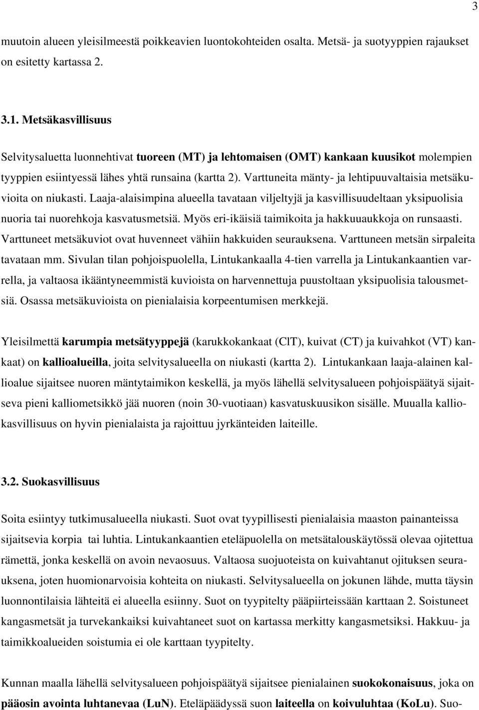 Varttuneita mänty- ja lehtipuuvaltaisia metsäkuvioita on niukasti. Laaja-alaisimpina alueella tavataan viljeltyjä ja kasvillisuudeltaan yksipuolisia nuoria tai nuorehkoja kasvatusmetsiä.