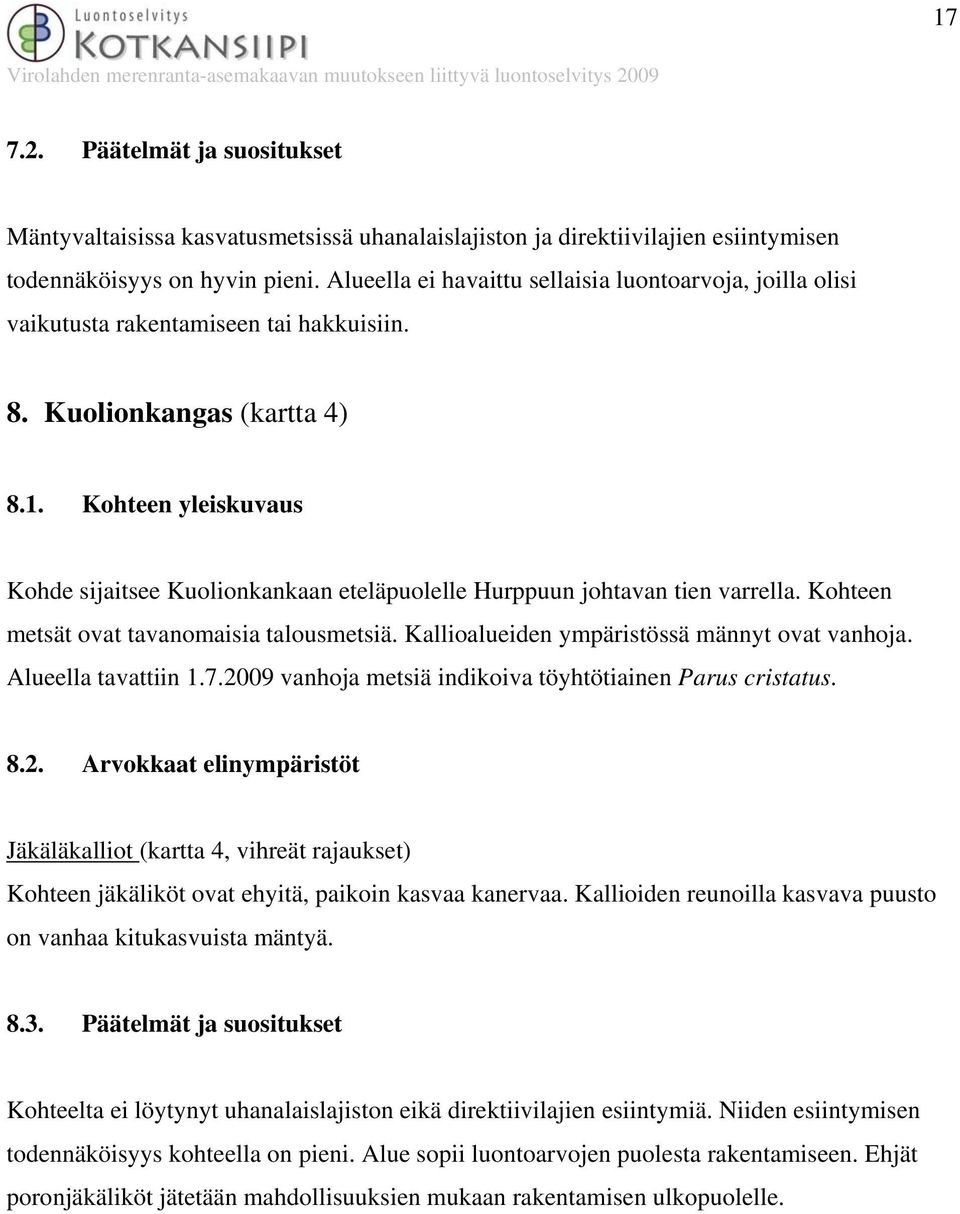 Kohteen yleiskuvaus Kohde sijaitsee Kuolionkankaan eteläpuolelle Hurppuun johtavan tien varrella. Kohteen metsät ovat tavanomaisia talousmetsiä. Kallioalueiden ympäristössä männyt ovat vanhoja.