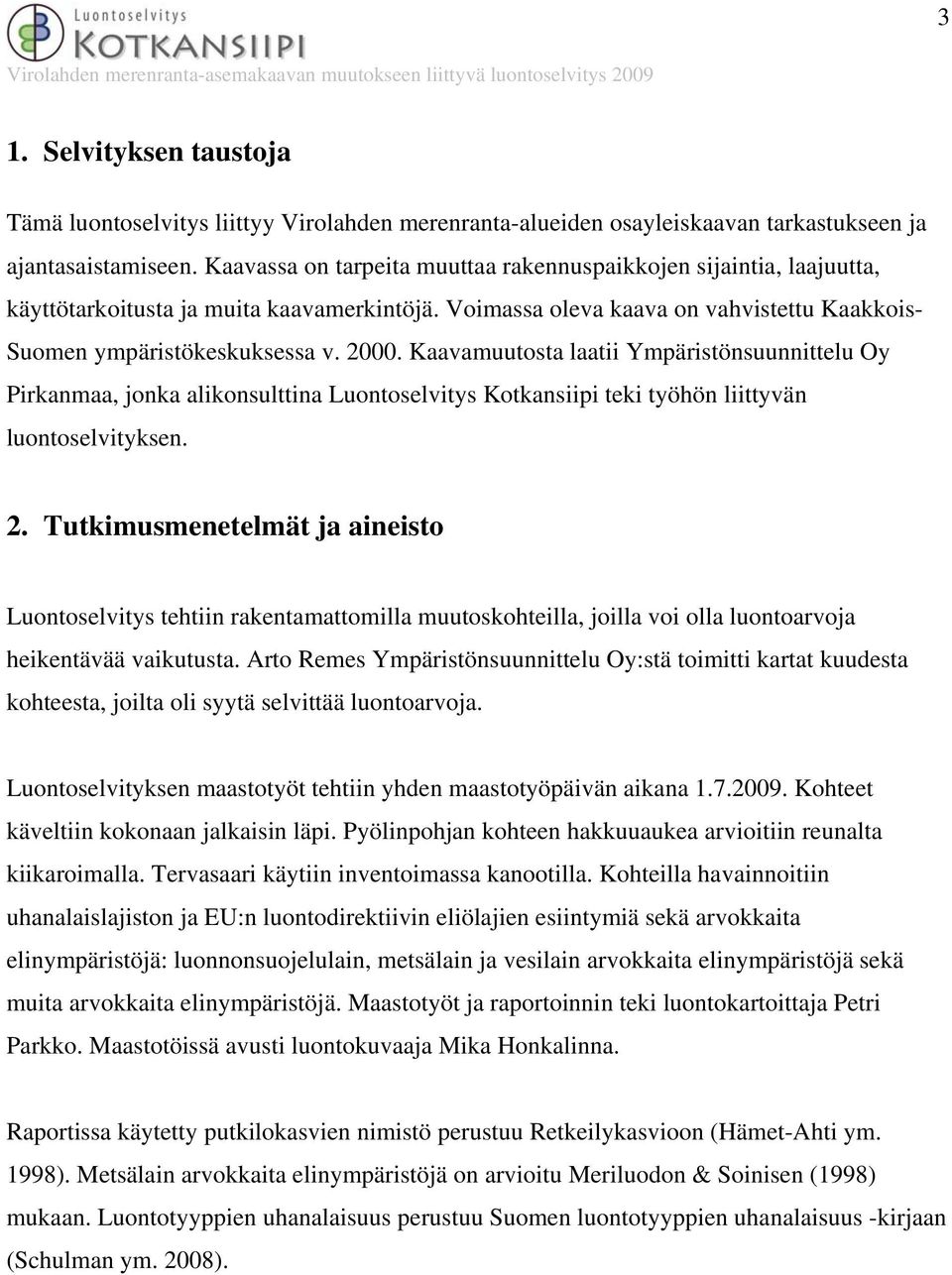 Kaavamuutosta laatii Ympäristönsuunnittelu Oy Pirkanmaa, jonka alikonsulttina Luontoselvitys Kotkansiipi teki työhön liittyvän luontoselvityksen. 2.