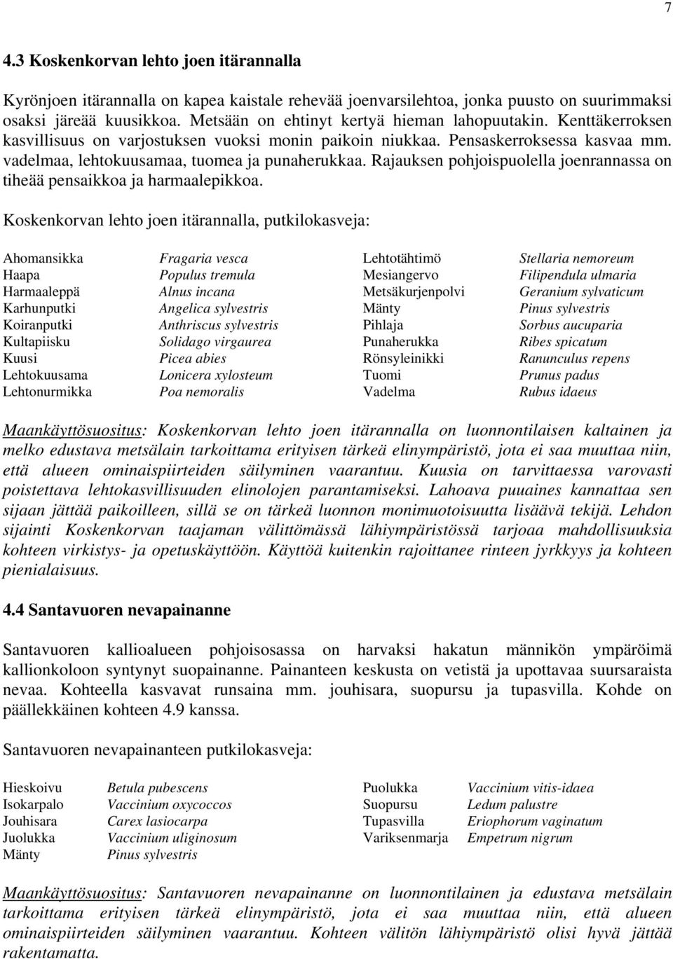 Rajauksen pohjoispuolella joenrannassa on tiheää pensaikkoa ja harmaalepikkoa.