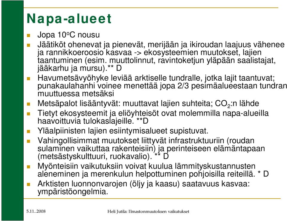 ** D Havumetsävyöhyke leviää arktiselle tundralle, jotka lajit taantuvat; punakaulahanhi voinee menettää jopa 2/3 pesimäalueestaan tundran muuttuessa metsäksi Metsäpalot lisääntyvät: muuttavat lajien