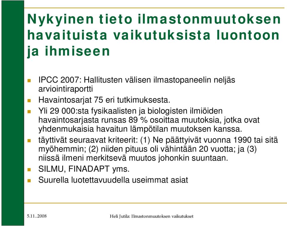 Yli 29 000:sta fysikaalisten ja biologisten ilmiöiden havaintosarjasta runsas 89 % osoittaa muutoksia, jotka ovat yhdenmukaisia havaitun lämpötilan