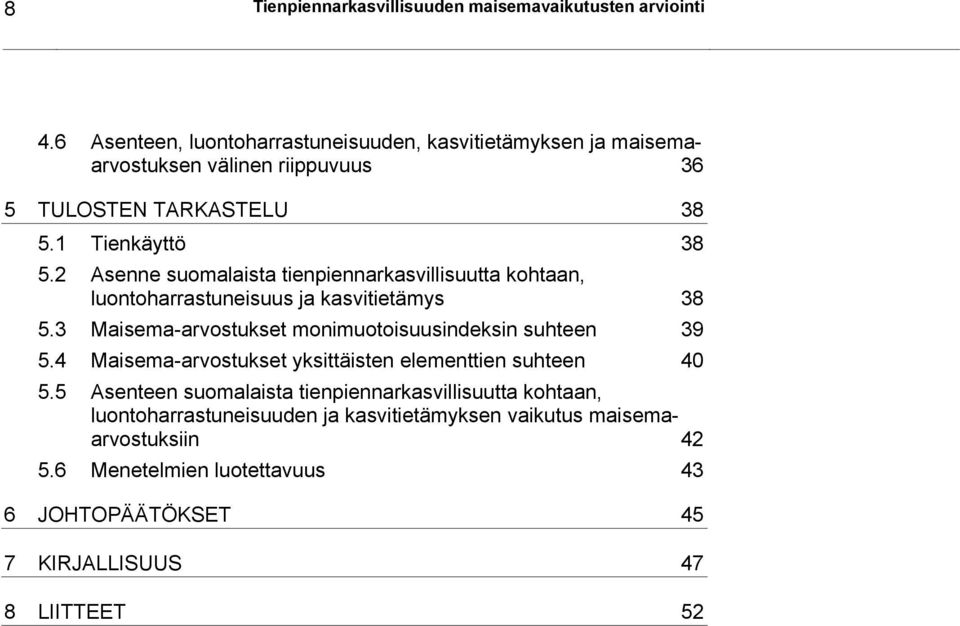 2 Asenne suomalaista tienpiennarkasvillisuutta kohtaan, luontoharrastuneisuus ja kasvitietämys 38 5.3 Maisema-arvostukset monimuotoisuusindeksin suhteen 39 5.