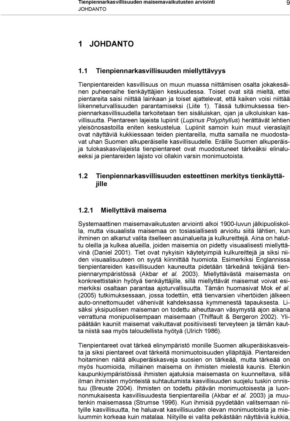 Toiset ovat sitä mieltä, ettei pientareita saisi niittää lainkaan ja toiset ajattelevat, että kaiken voisi niittää liikenneturvallisuuden parantamiseksi (Liite 1).