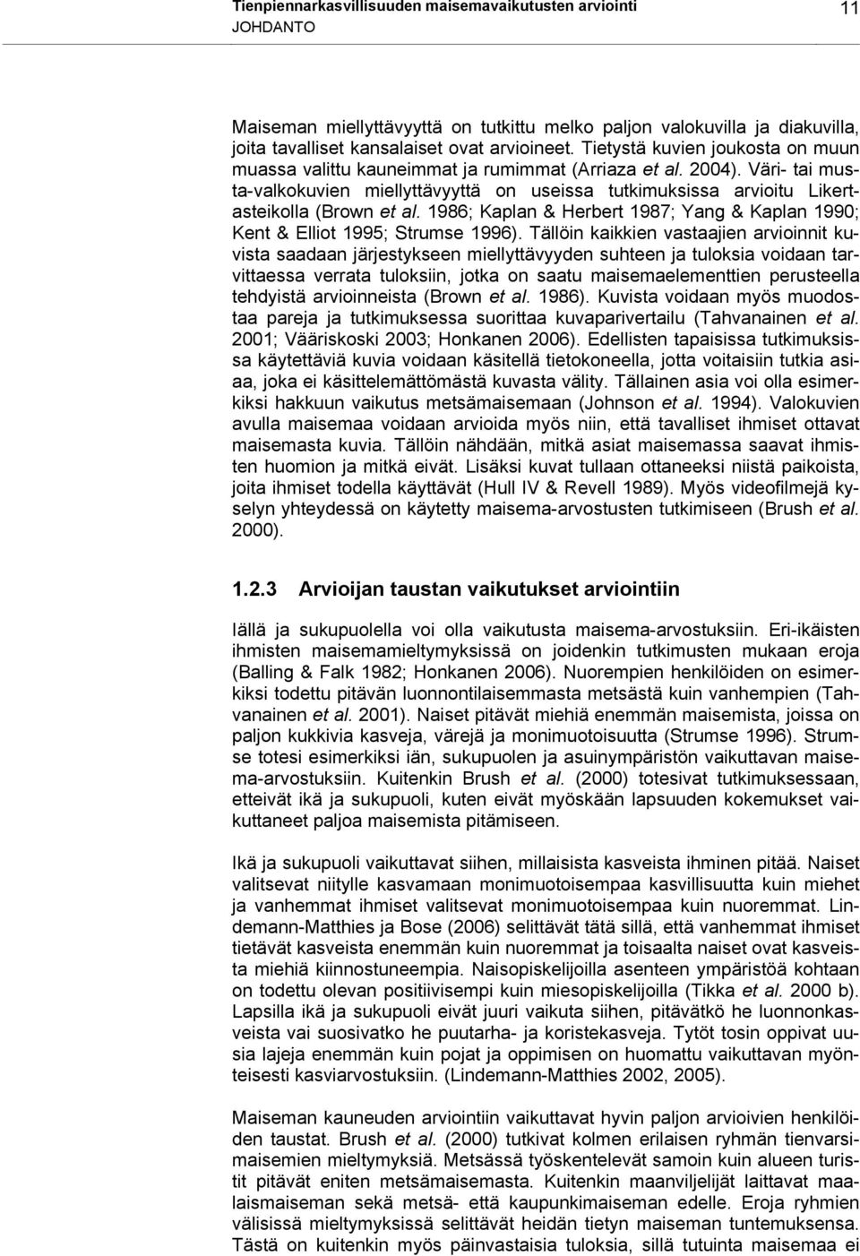 Väri- tai musta-valkokuvien miellyttävyyttä on useissa tutkimuksissa arvioitu Likertasteikolla (Brown et al. 1986; Kaplan & Herbert 1987; Yang & Kaplan 1990; Kent & Elliot 1995; Strumse 1996).