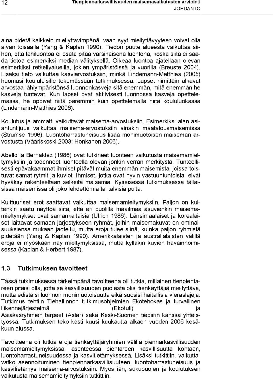 Oikeaa luontoa ajatellaan olevan esimerkiksi retkeilyalueilla, jokien ympäristöissä ja vuorilla (Breuste 2004).
