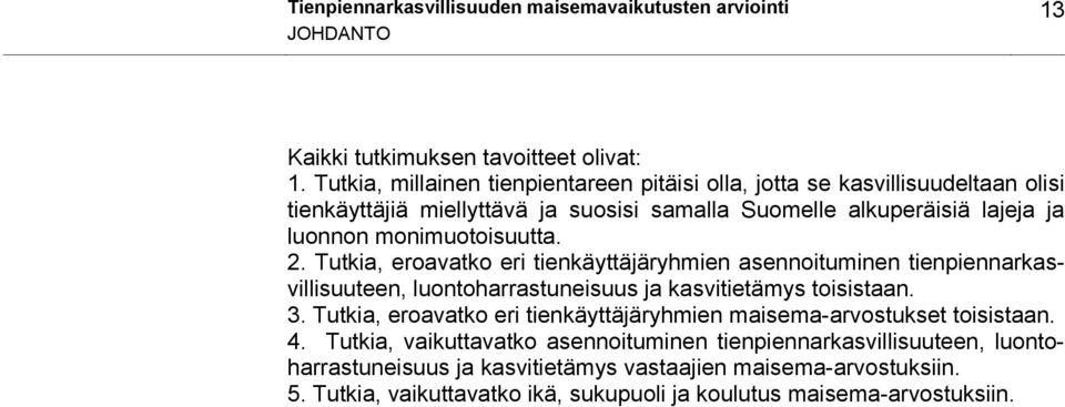 monimuotoisuutta. 2. Tutkia, eroavatko eri tienkäyttäjäryhmien asennoituminen tienpiennarkasvillisuuteen, luontoharrastuneisuus ja kasvitietämys toisistaan. 3.