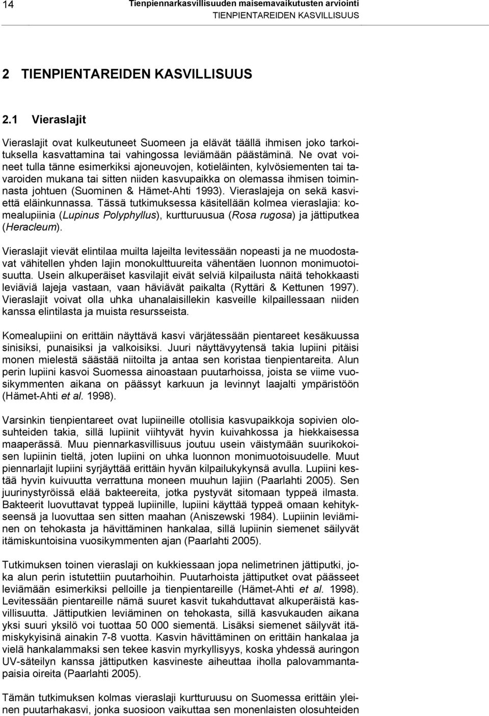 Ne ovat voineet tulla tänne esimerkiksi ajoneuvojen, kotieläinten, kylvösiementen tai tavaroiden mukana tai sitten niiden kasvupaikka on olemassa ihmisen toiminnasta johtuen (Suominen & Hämet-Ahti