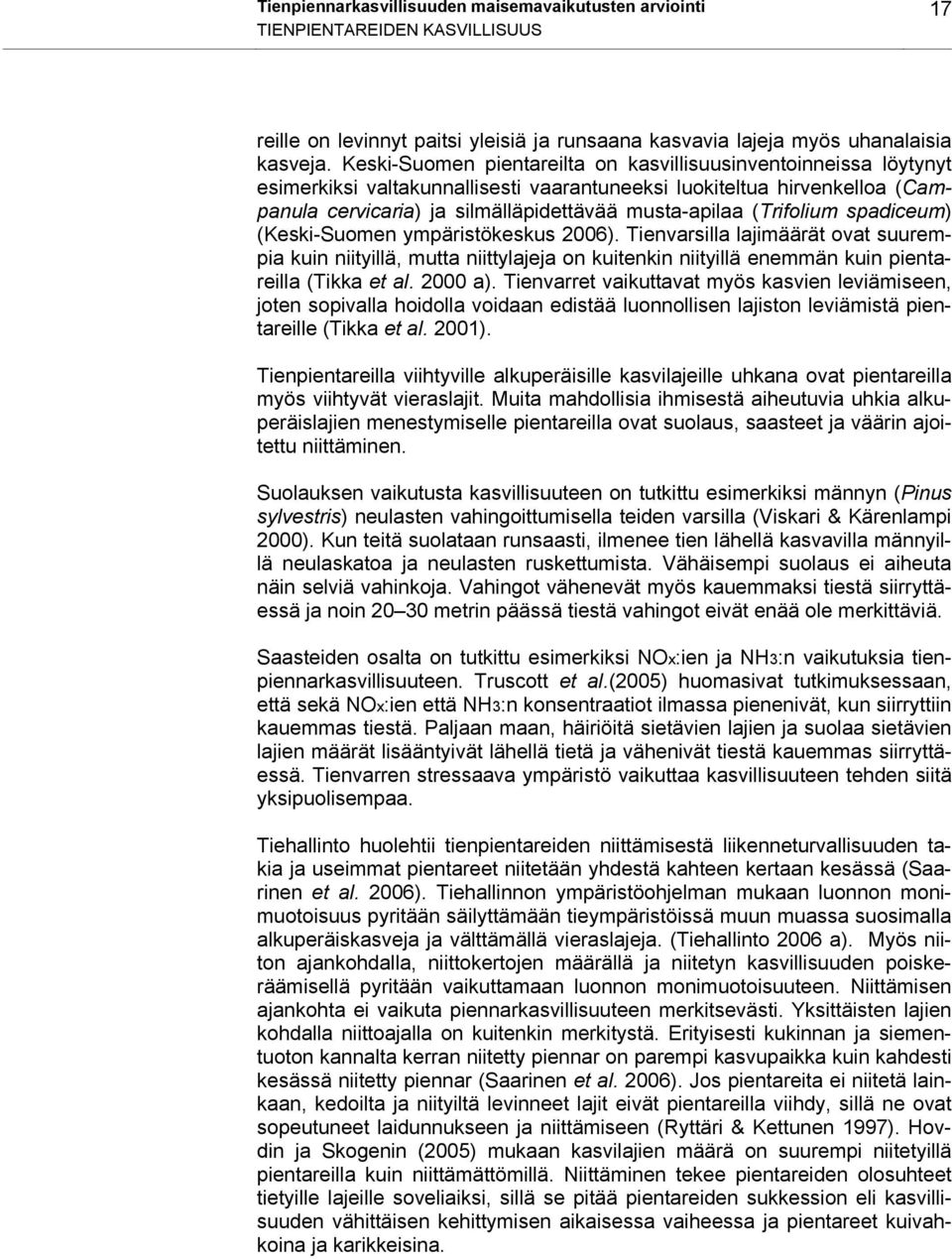 (Trifolium spadiceum) (Keski-Suomen ympäristökeskus 2006). Tienvarsilla lajimäärät ovat suurempia kuin niityillä, mutta niittylajeja on kuitenkin niityillä enemmän kuin pientareilla (Tikka et al.