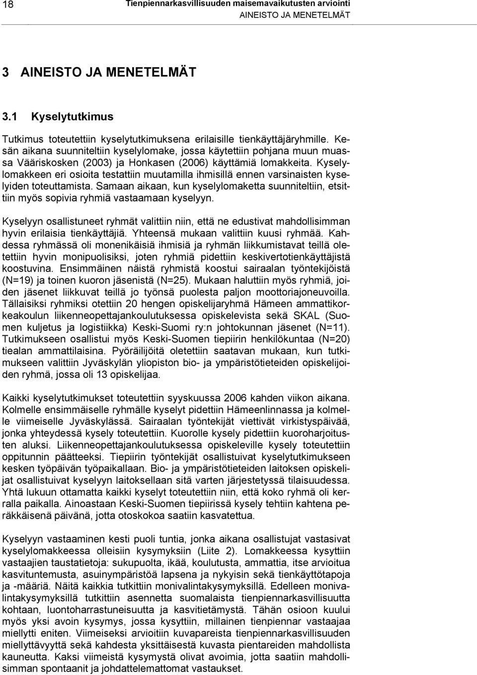 Kyselylomakkeen eri osioita testattiin muutamilla ihmisillä ennen varsinaisten kyselyiden toteuttamista.