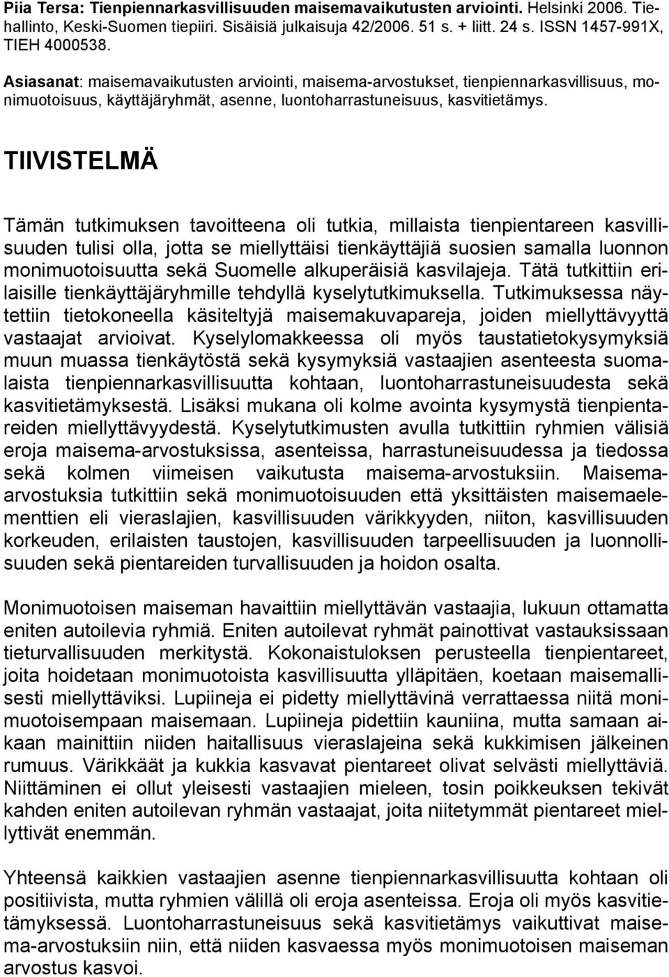 TIIVISTELMÄ Tämän tutkimuksen tavoitteena oli tutkia, millaista tienpientareen kasvillisuuden tulisi olla, jotta se miellyttäisi tienkäyttäjiä suosien samalla luonnon monimuotoisuutta sekä Suomelle