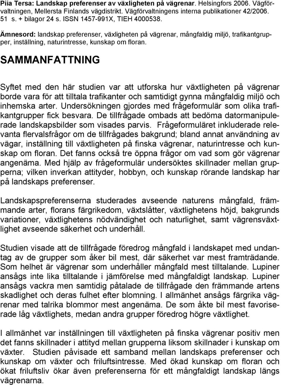 SAMMANFATTNING Syftet med den här studien var att utforska hur växtligheten på vägrenar borde vara för att tilltala trafikanter och samtidigt gynna mångfaldig miljö och inhemska arter.