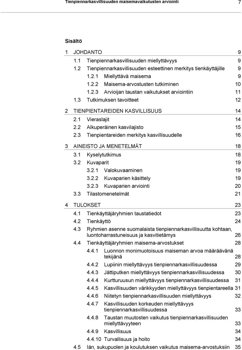 2 Alkuperäinen kasvilajisto 15 2.3 Tienpientareiden merkitys kasvillisuudelle 16 3 AINEISTO JA MENETELMÄT 18 3.1 Kyselytutkimus 18 3.2 Kuvaparit 19 3.2.1 Valokuvaaminen 19 3.2.2 Kuvaparien käsittely 19 3.