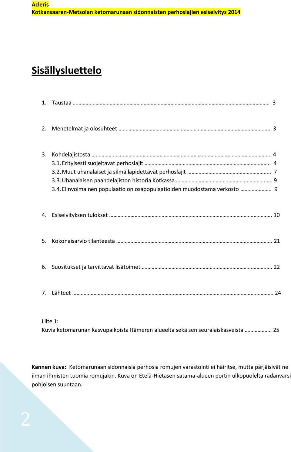 Kokonaisarvio tilanteesta.. 21 6. Suositukset ja tarvittavat lisätoimet.. 22 7. Lähteet. 24 Liite 1: Kuvia ketomarunan kasvupaikoista Itämeren alueelta sekä sen seuralaiskasveista.