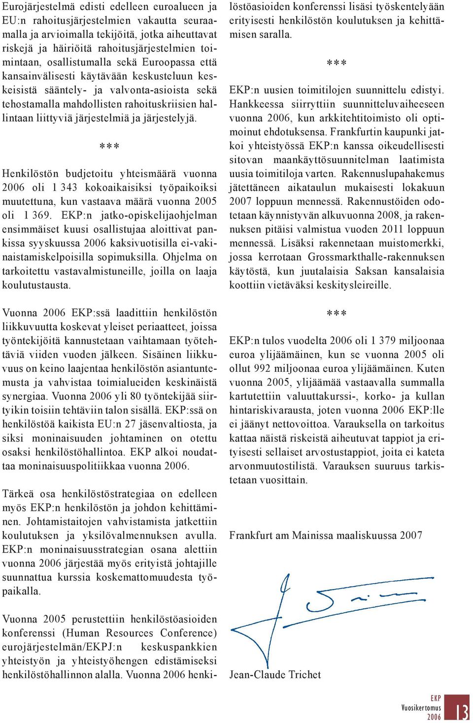 järjestelmiä ja järjestelyjä. *** Henkilöstön budjetoitu yhteismäärä vuonna oli 1 343 kokoaikaisiksi työpaikoiksi muutettuna, kun vastaava määrä vuonna 2005 oli 1 369.