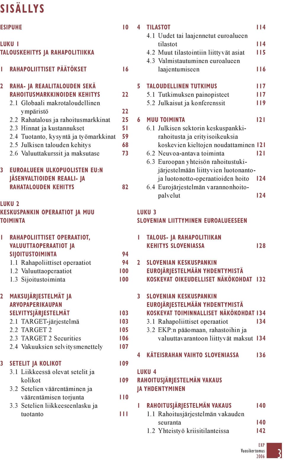 6 Valuuttakurssit ja maksutase 73 3 EUROALUEEN ULKOPUOLISTEN EU:N JÄSENVALTIOIDEN REAALI- JA RAHATALOUDEN KEHITYS 82 LUKU 2 KESKUSPANKIN OPERAATIOT JA MUU TOIMINTA 1 RAHAPOLIITTISET OPERAATIOT,