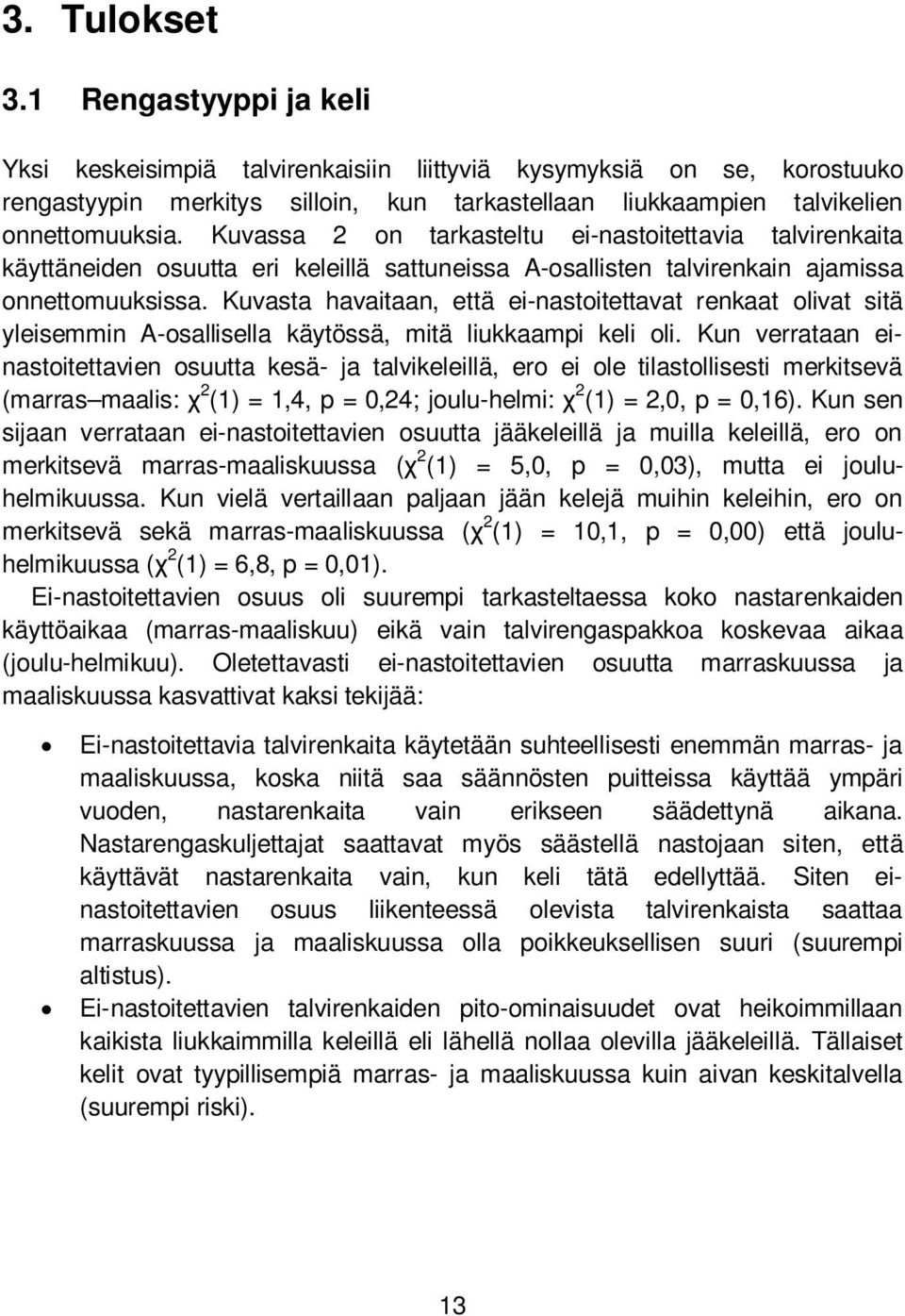 Kuvasta havaitaan, että ei-nastoitettavat renkaat olivat sitä yleisemmin A-osallisella käytössä, mitä liukkaampi keli oli.