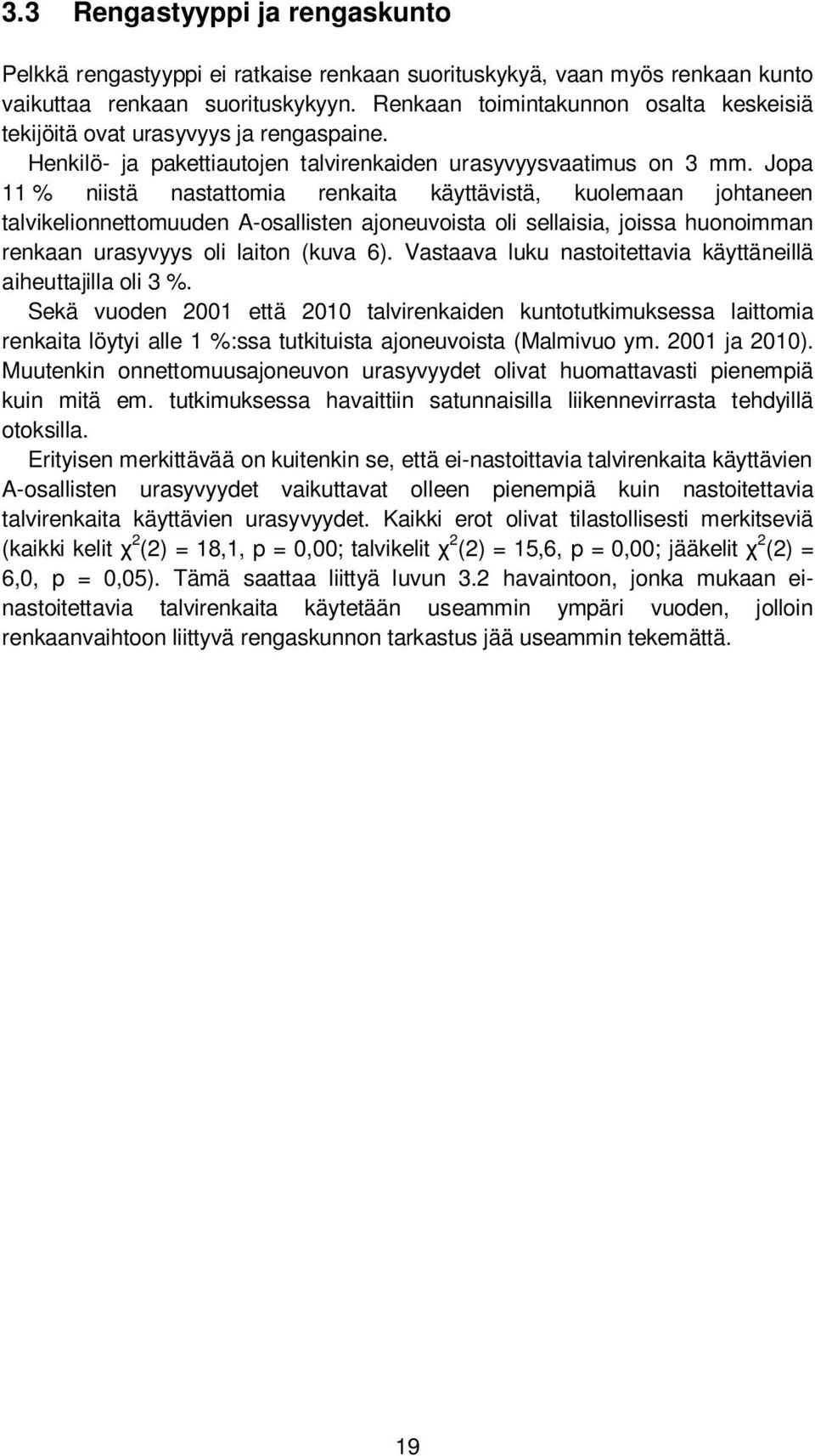 Jopa 11 % niistä nastattomia renkaita käyttävistä, kuolemaan johtaneen talvikelionnettomuuden A-osallisten ajoneuvoista oli sellaisia, joissa huonoimman renkaan urasyvyys oli laiton (kuva 6).