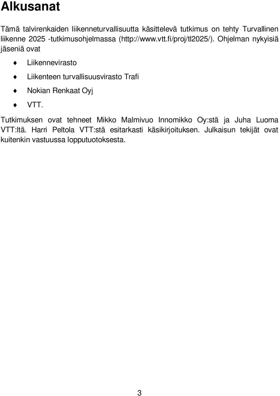 Ohjelman nykyisiä jäseniä ovat Liikennevirasto Liikenteen turvallisuusvirasto Trafi Nokian Renkaat Oyj VTT.