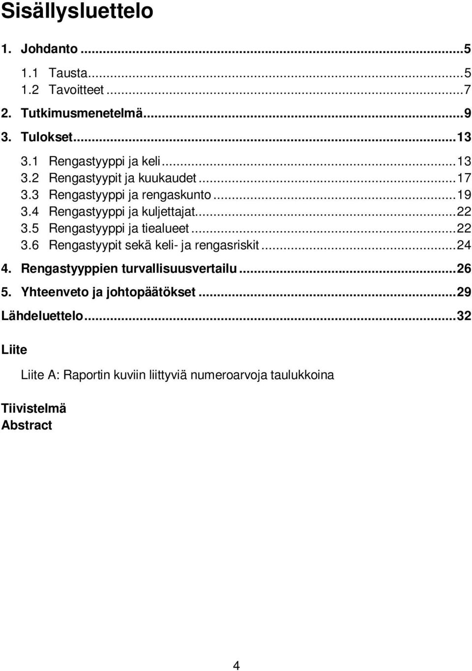 4 Rengastyyppi ja kuljettajat... 22 3.5 Rengastyyppi ja tiealueet... 22 3.6 Rengastyypit sekä keli- ja rengasriskit... 24 4.