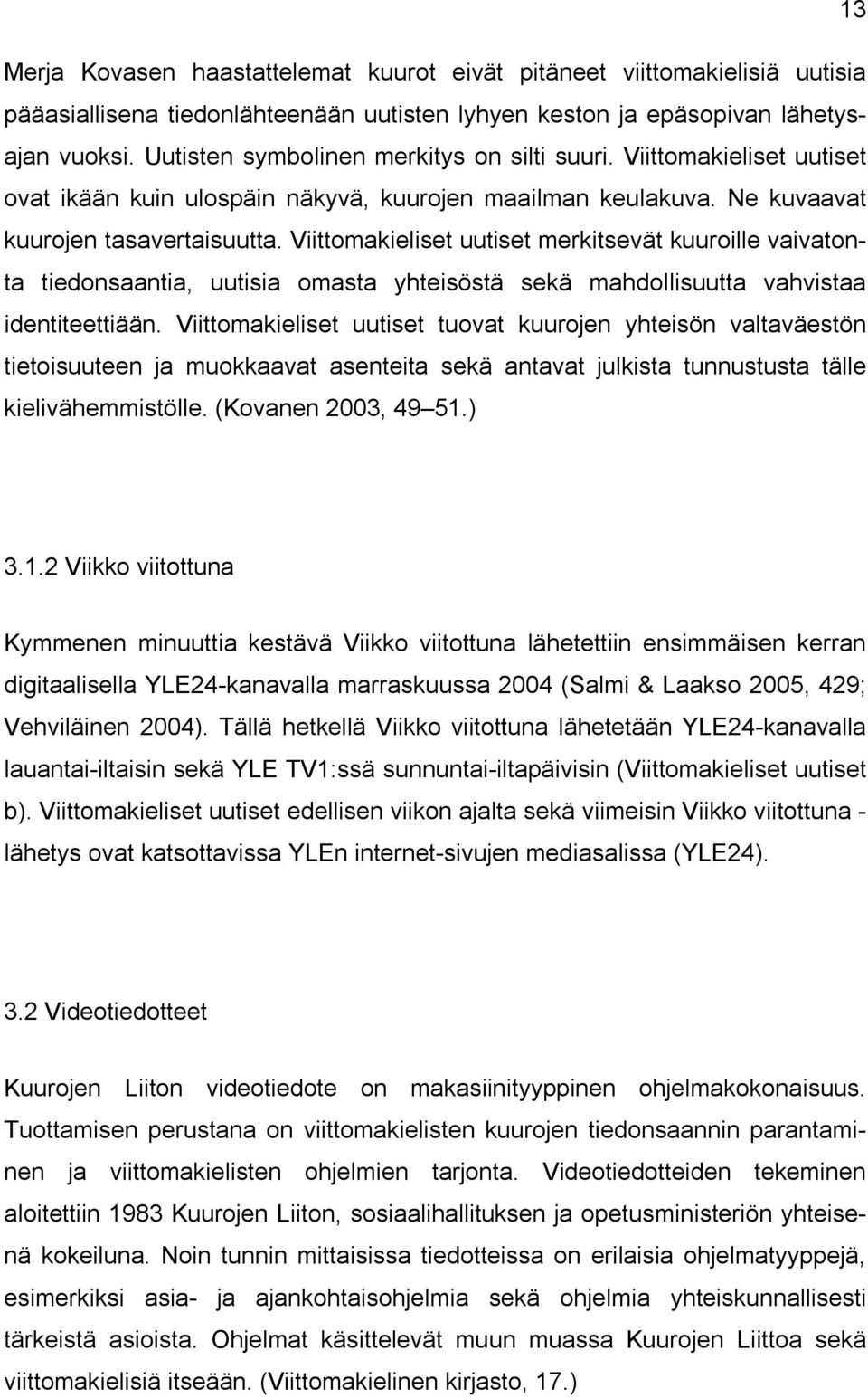 Viittomakieliset uutiset merkitsevät kuuroille vaivatonta tiedonsaantia, uutisia omasta yhteisöstä sekä mahdollisuutta vahvistaa identiteettiään.